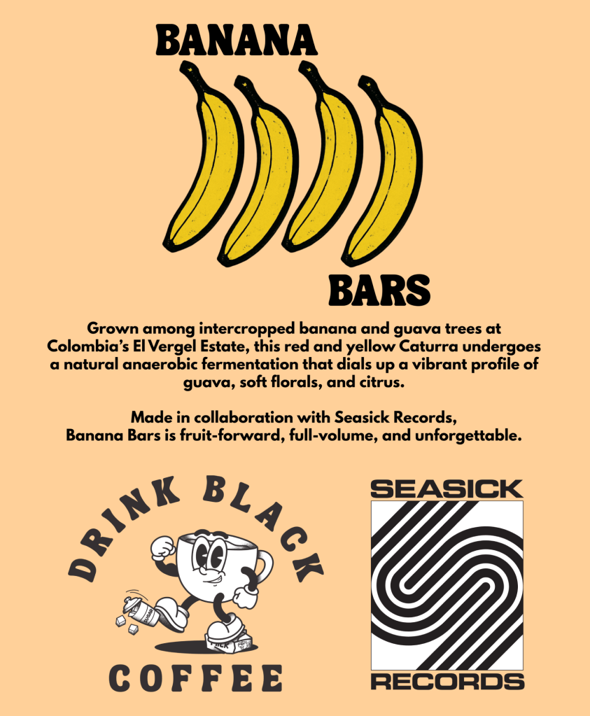 Poster design for Drink Black Coffee Banana Bars, a fruit-forward light roast from Colombia’s El Vergel Estate, featuring illustrated bananas, tasting notes of guava florals and citrus, and Seasick Records collaboration branding